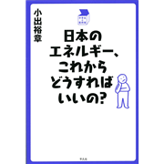 日本のエネルギー、これからどうすればいいの？