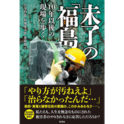 未了の「福島」10年以後の現場を歩く