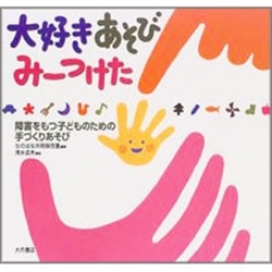大好きあそびみーつけた　障害をもつ子どものための手づくりあそび