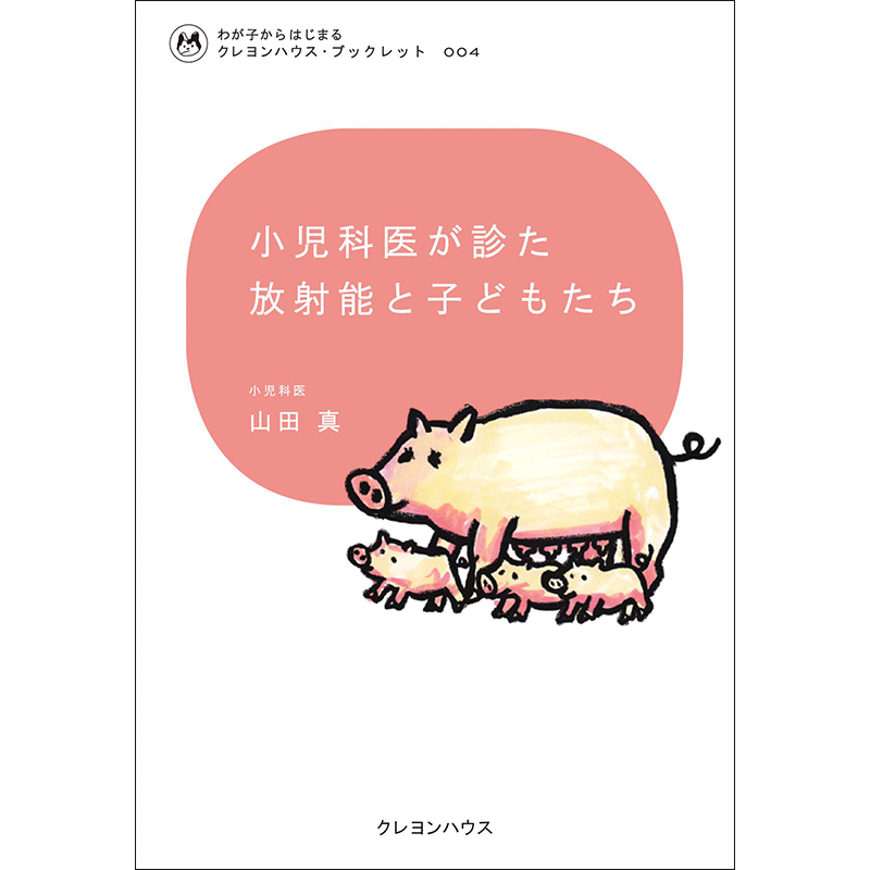 わが子からはじまる クレヨンハウス・ブックレット4 『小児科医が診た放射能と子どもたち』