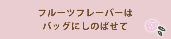 フルーツフレーバーはバッグにしのばせて